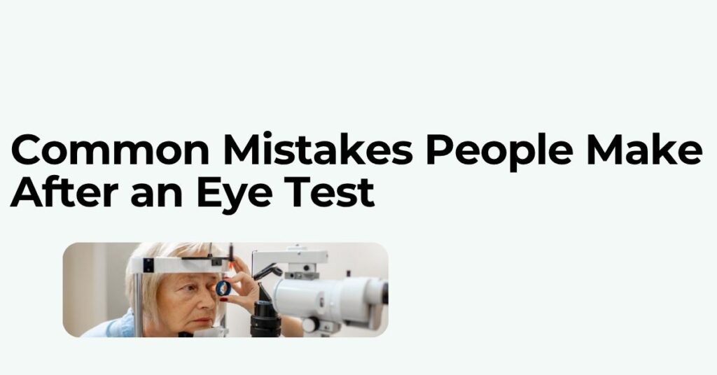 Common Mistakes People Make After an Eye Test
