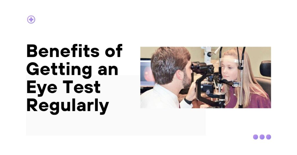 Benefits of Getting an Eye Test Regularly