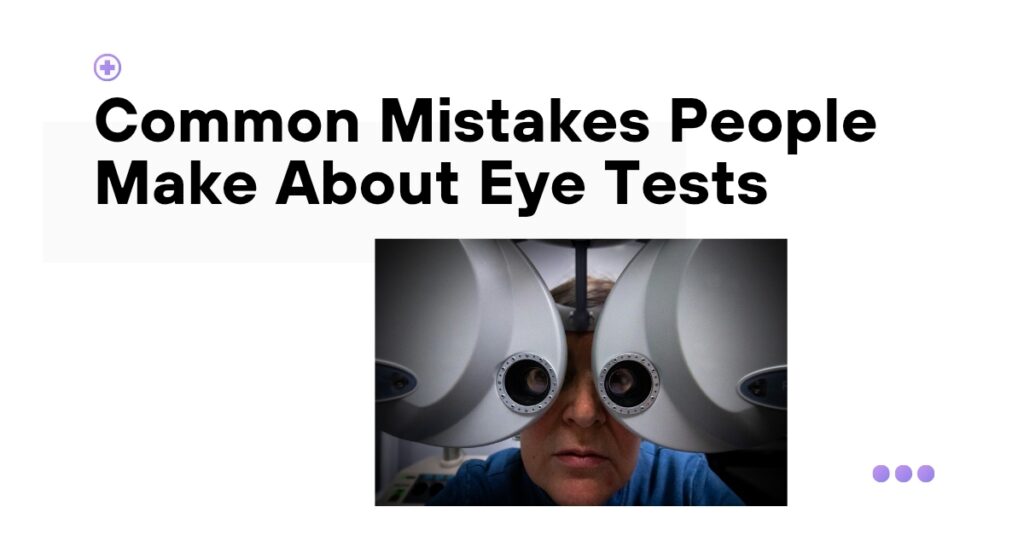 Common Mistakes People Make About Eye Tests